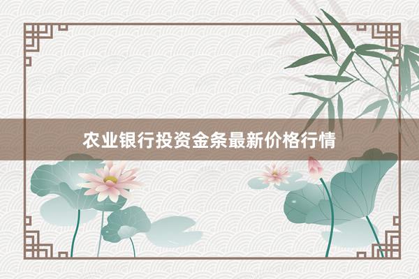 农业银行投资金条最新价格行情